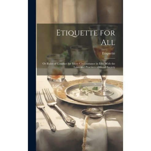 (영문도서) Etiquette for All: Or Rules of Conduct for Every Circumstance in Life: With the Laws and Prac... Hardcover, Legare Street Press, English, 9781019407028