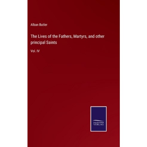 (영문도서) The Lives of the Fathers Martyrs and other principal Saints: Vol. IV Hardcover, Salzwasser-Verlag, English, 9783752557374
