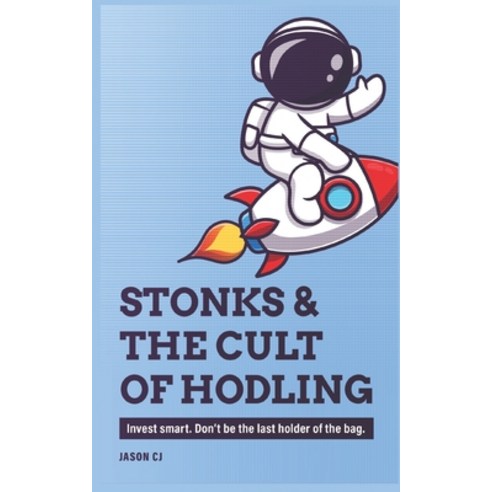 Stonks & the Cult of Hodling: Invest smart. Don''t be the last holder of the bag. Paperback, Independently Published, English, 9798730539198