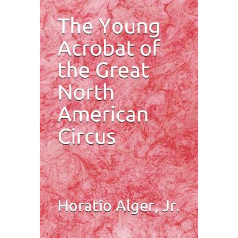The Young Acrobat of the Great North American Circus Paperback, Independently Published
