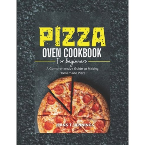 (영문도서) Pizza Oven Cookbook for Beginners: A Comprehensive Guide to Making Homemade Pizza Paperback, Independently Published, English, 9798320150864