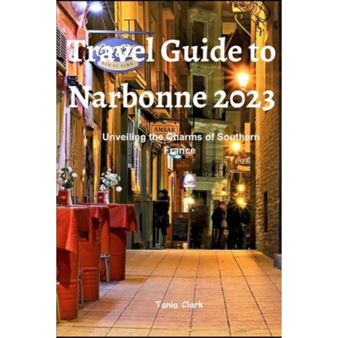 (영문도서) Travel Guide to Narbonne 2023: Unveiling the Charms of Southern France Paperback, Independently Published, English, 9798858692300
