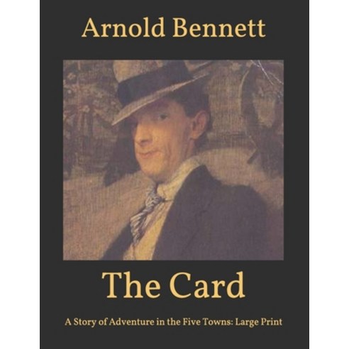 The Card: A Story of Adventure in the Five Towns: Large Print Paperback, Independently Published, English, 9798596960228