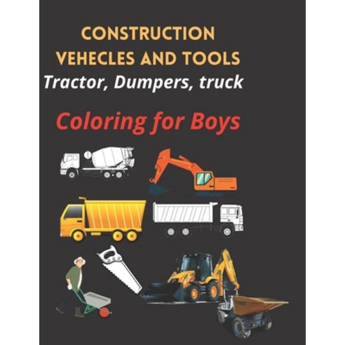 Construction vehicles and tools coloring for boys: Construction vehicle coloring book Paperback, Independently Published