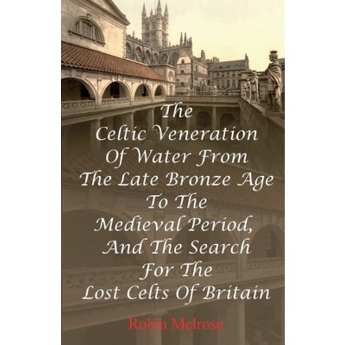 (영문도서) The Celtic Veneration Of Water From The Late Bronze Age To The Medieval Period And The Searc... Paperback, Robin Melrose, English, 9781915889577