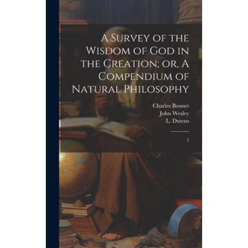 (영문도서) A Survey of the Wisdom of God in the Creation; or A Compendium of Natural Philosophy: 5 Hardcover, Legare Street Press, English, 9781020171970