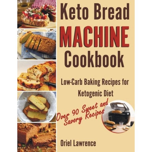 Keto Bread Machine Cookbook: Low-Carb Baking Recipes for Ketogenic Diet Paperback, Independently Published