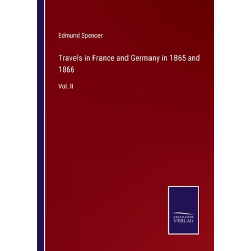 (영문도서) Travels in France and Germany in 1865 and 1866: Vol. II Paperback, Salzwasser-Verlag, English, 9783752580846