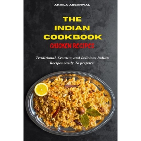 Indian Cookbook Chicken Recipes: Traditional Creative and Delicious Indian Recipes To prepare easil... Paperback, Akhila Aggarwal, English, 9781802857368