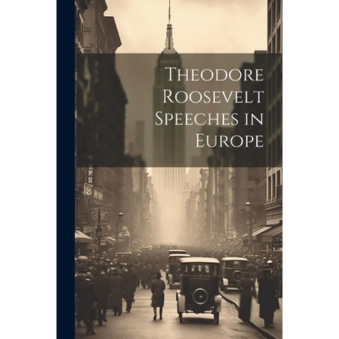 (영문도서) Theodore Roosevelt Speeches in Europe Paperback, Legare Street Press, English, 9781021908360