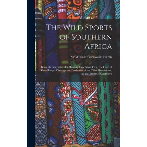 (영문도서) The Wild Sports of Southern Africa: Being the Narrative of a Hunting Expedition From the Cape... Hardcover, Legare Street Press, English, 9781013597688