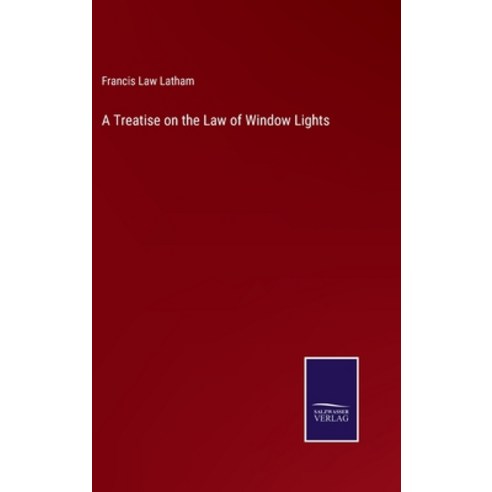(영문도서) A Treatise on the Law of Window Lights Hardcover, Salzwasser-Verlag, English, 9783752563511