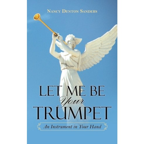 (영문도서) Let Me Be Your Trumpet: An Instrument in Your Hand Hardcover, iUniverse, English, 9781663225405