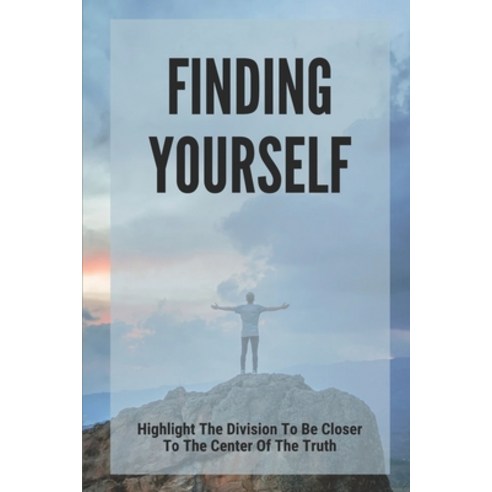 (영문도서) Finding Yourself: Highlight The Division To Be Closer To The Center Of The Truth: Benefits Of... Paperback, Independently Published, English, 9798517255471