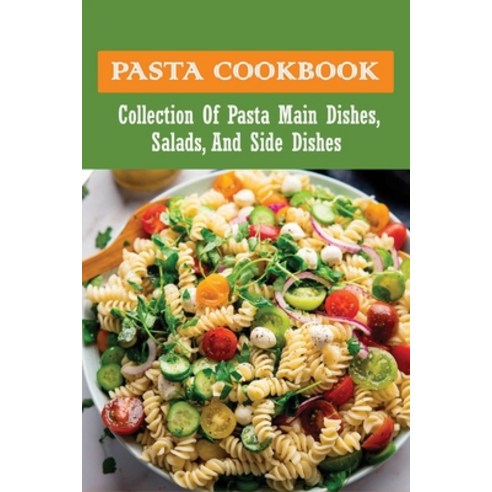 (영문도서) Pasta Cookbook: Collection Of Pasta Main Dishes Salads And Side Dishes: Italian Seafood Pas... Paperback, Independently Published, English, 9798529287835