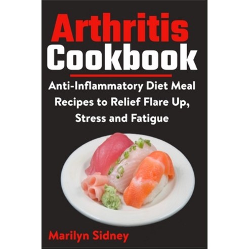 Arthritis Cookbook: Anti-Inflammatory Diet Meal Recipes to Relief Flare Up Stress and Fatigue Paperback, Independently Published, English, 9798705528691