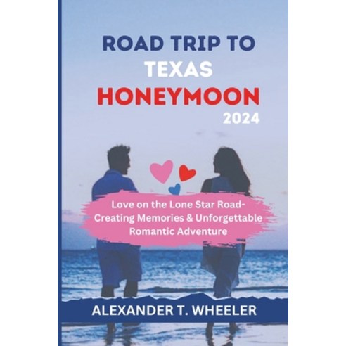 (영문도서) Road Trip to Texas Honeymoon 2024: Love on the Lone Star Road - Creating Memories in Texas U... Paperback, Independently Published, English, 9798878737852
