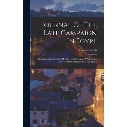 (영문도서) Journal Of The Late Campaign In Egypt: Including Descriptions Of That Country And Of Gibralt... Hardcover, Legare Street Press, English, 9781018670881