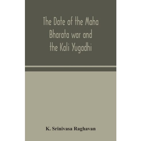 The date of the Maha Bharata war and the Kali Yugadhi Paperback, Alpha Edition