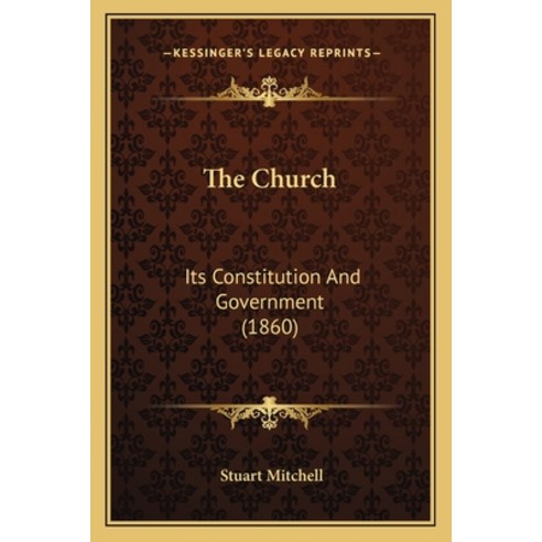 (영문도서) The Church: Its Constitution And Government (1860) Paperback, Kessinger Publishing, English, 9781166952358