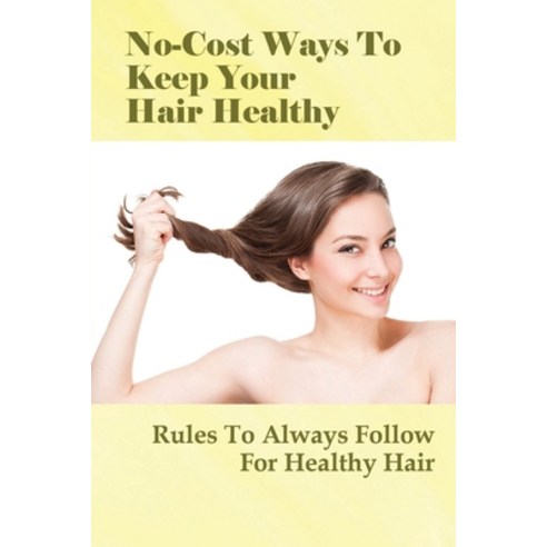 (영문도서) No-Cost Ways To Keep Your Hair Healthy: Rules To Always Follow For Healthy Hair: How To Keep ... Paperback, Independently Published, English, 9798509899478