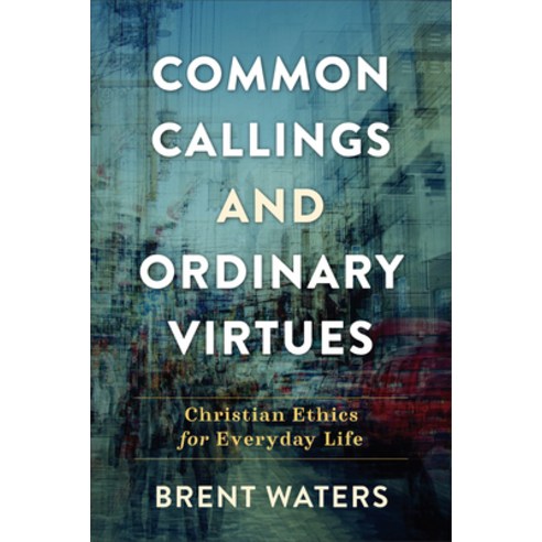(영문도서) Common Callings and Ordinary Virtues: Christian Ethics for Everyday Life Hardcover, Baker Academic, English, 9781540964595