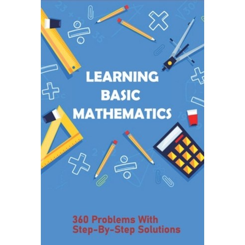 (영문도서) Learning Basic Mathematics: 360 Problems With Step-By-Step Solutions: Learning Games For Basi... Paperback, Independently Published, English, 9798500317667
