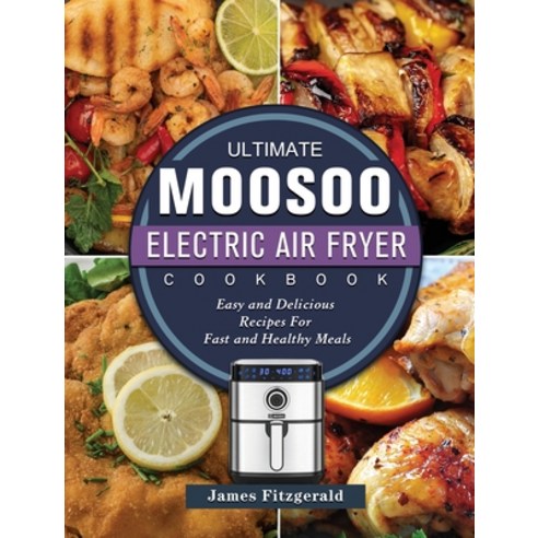 (영문도서) The Ultimate MOOSOO Electric Airfryer Cookbook: Easy and Delicious Recipes For Fast and Healt... Hardcover, James Fitzgerald, English, 9781803200231
