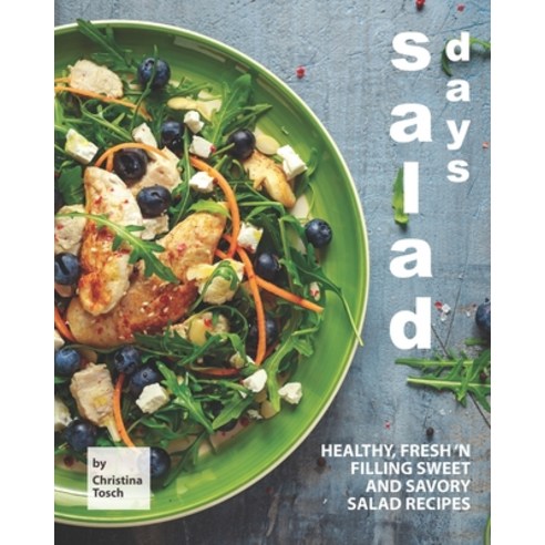 Salad Days: Healthy Fresh ''n Filling Sweet and Savory Salad Recipes Paperback, Independently Published