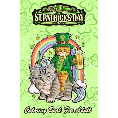 St Patricks Day Coloring Book For Adult: Cat Unicorn Leprechaun An Adult Coloring Books St Patrick f... Paperback, Independently Published, English, 9798710925591