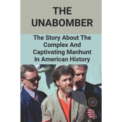 (영문도서) The Unabomber: The Story About The Complex And Captivating Manhunt In American History: Ted K... Paperback, Independently Published, English, 9798524877703