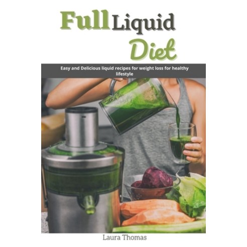 (영문도서) Full Liquid Diet: Easy and delicious liquid recipes for weight loss for healthy lifestyle Paperback, Independently Published, English, 9798514933099