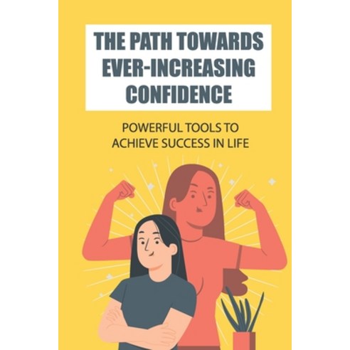 (영문도서) The Path Towards Ever-Increasing Confidence: Powerful Tools To Achieve Success In Life: Path ... Paperback, Independently Published, English, 9798451351949