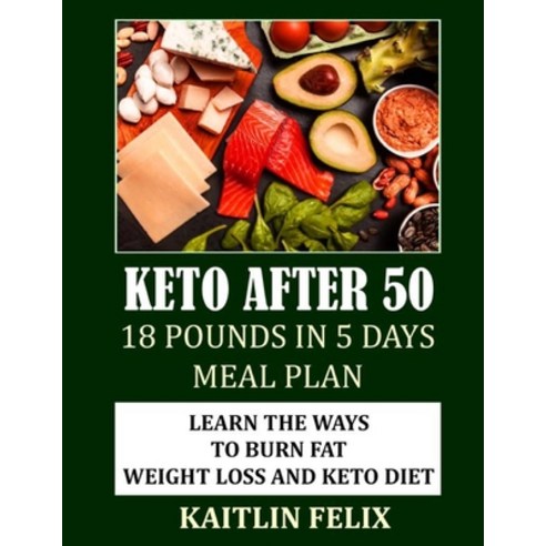 (영문도서) Keto After 50: 18 Pounds In 5 Days Meal Plan: Learn The Ways To Burn Fat: Weight Loss And Ket... Paperback, Independently Published, English, 9798527135503