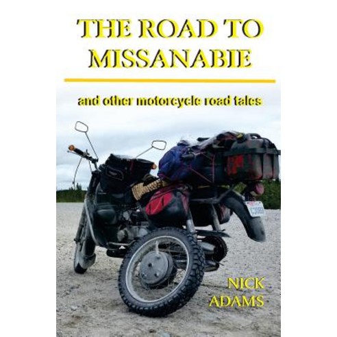 (영문도서) The Road to Missanabie: and other motorcycle road tales Paperback, Createspace Independent Pub..., English, 9781542981859