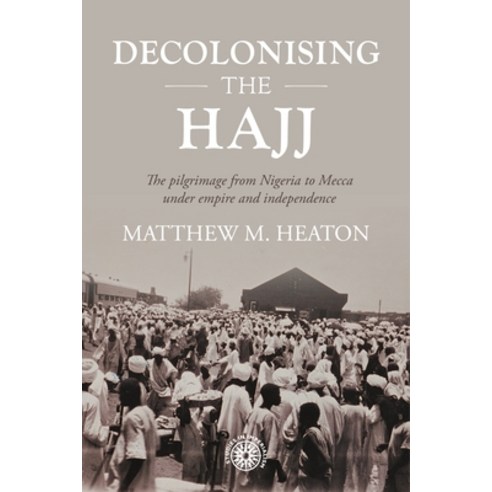 (영문도서) Decolonising the Hajj: The Pilgrimage from Nigeria to Mecca Under Empire and Independence Hardcover, Manchester University Press, English, 9781526162601