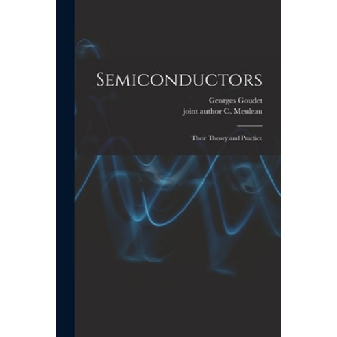 (영문도서) Semiconductors: Their Theory and Practice Paperback, Hassell Street Press, English, 9781013338656