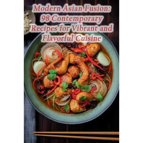 (영문도서) Modern Asian Fusion: 98 Contemporary Recipes for Vibrant and Flavorful Cuisine Paperback, Independently Published, English, 9798858479888