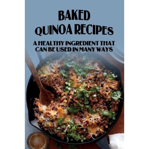 (영문도서) Baked Quinoa Recipes: A Healthy Ingredient That Can Be Used In Many Ways: How To Cook Perfect... Paperback, Independently Published, English, 9798519819060