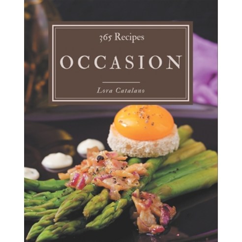 365 Occasion Recipes: The Highest Rated Occasion Cookbook You Should Read Paperback, Independently Published, English, 9798580092713