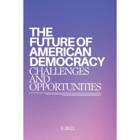 (영문도서) The Future Of American Democracy: Challenges and Opportunities Paperback, Independently Published, English, 9798395713285