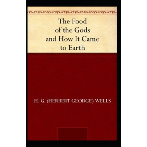The Food of the Gods and How It Came to Earth Annotated Paperback, Independently Published, English, 9798742906940