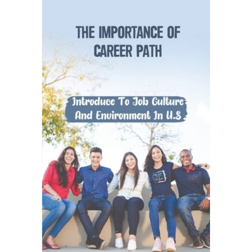 (영문도서) The Importance Of Career Path: Introduce To Job Culture And Environment In U.S: Writing Outst... Paperback, Independently Published, English, 9798546882174