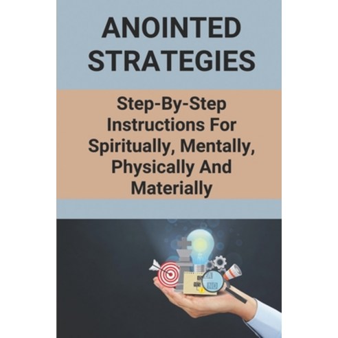 (영문도서) Anointed Strategies: Step-By-Step Instructions For Spiritually Mentally Physically And Mate... Paperback, Independently Published, English, 9798512638378