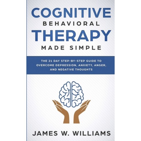 (영문도서) Cognitive Behavioral Therapy: Made Simple - The 21 Day Step by Step Guide to Overcoming Depre... Paperback, SD Publishing LLC, English, 9781951429164