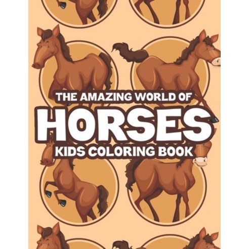 The Amazing World Of Horses Kids Coloring Book: Childrens Coloring Activity Pages With Illustrations... Paperback, Independently Published, English, 9798568288633