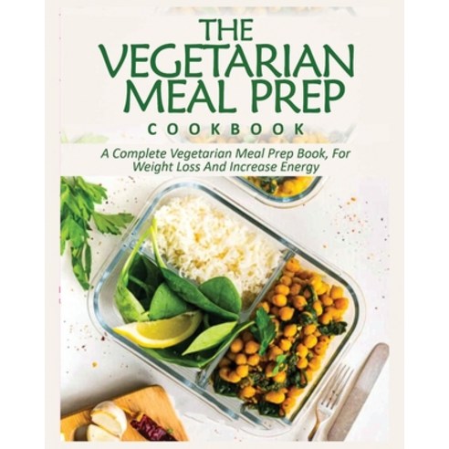 (영문도서) Vegetarian Meal Prep Cookbook: The Complete Vegetarian Meal Prep Book for Weight Loss and Inc... Paperback, Haven Shortle, English, 9781802688016