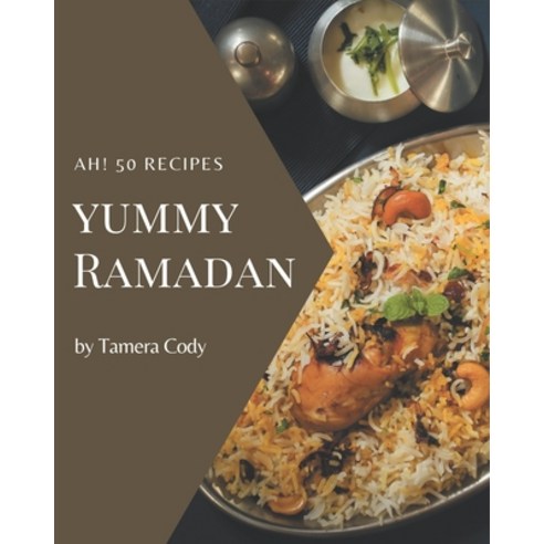 Ah! 50 Yummy Ramadan Recipes: Unlocking Appetizing Recipes in The Best Yummy Ramadan Cookbook! Paperback, Independently Published