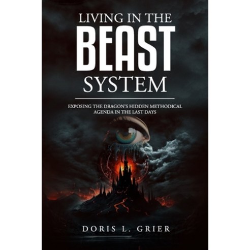 (영문도서) Living in the Beast System: "Exposing The Dragon''s Hidden Methodical Agenda in the Last Days" Paperback, Independently Published, English, 9798377124597