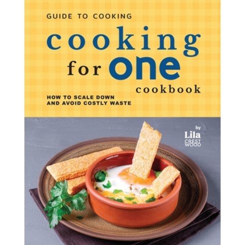(영문도서) Guide to Cooking for One Cookbook: How to Scale Down and Avoid Costly Waste Paperback, Independently Published, English, 9798321528815